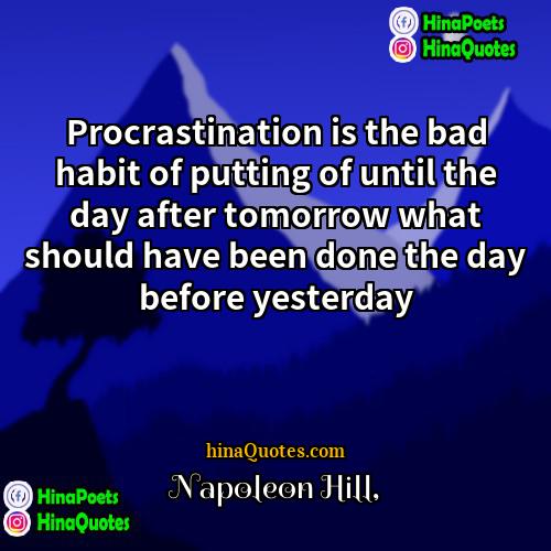 Napoleon Hill Quotes | Procrastination is the bad habit of putting